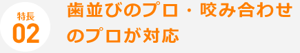 歯並びのプロ・噛み合わせのプロが対応